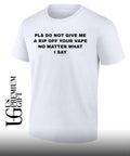 Pls do not give me a rip off your vape no matter what I say shirt
