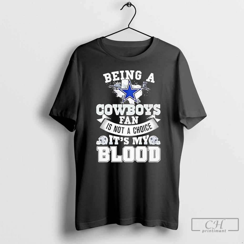 Premium Being A Dallas Cowboys Fan Is Not A Choice Its My Blood T Shirts