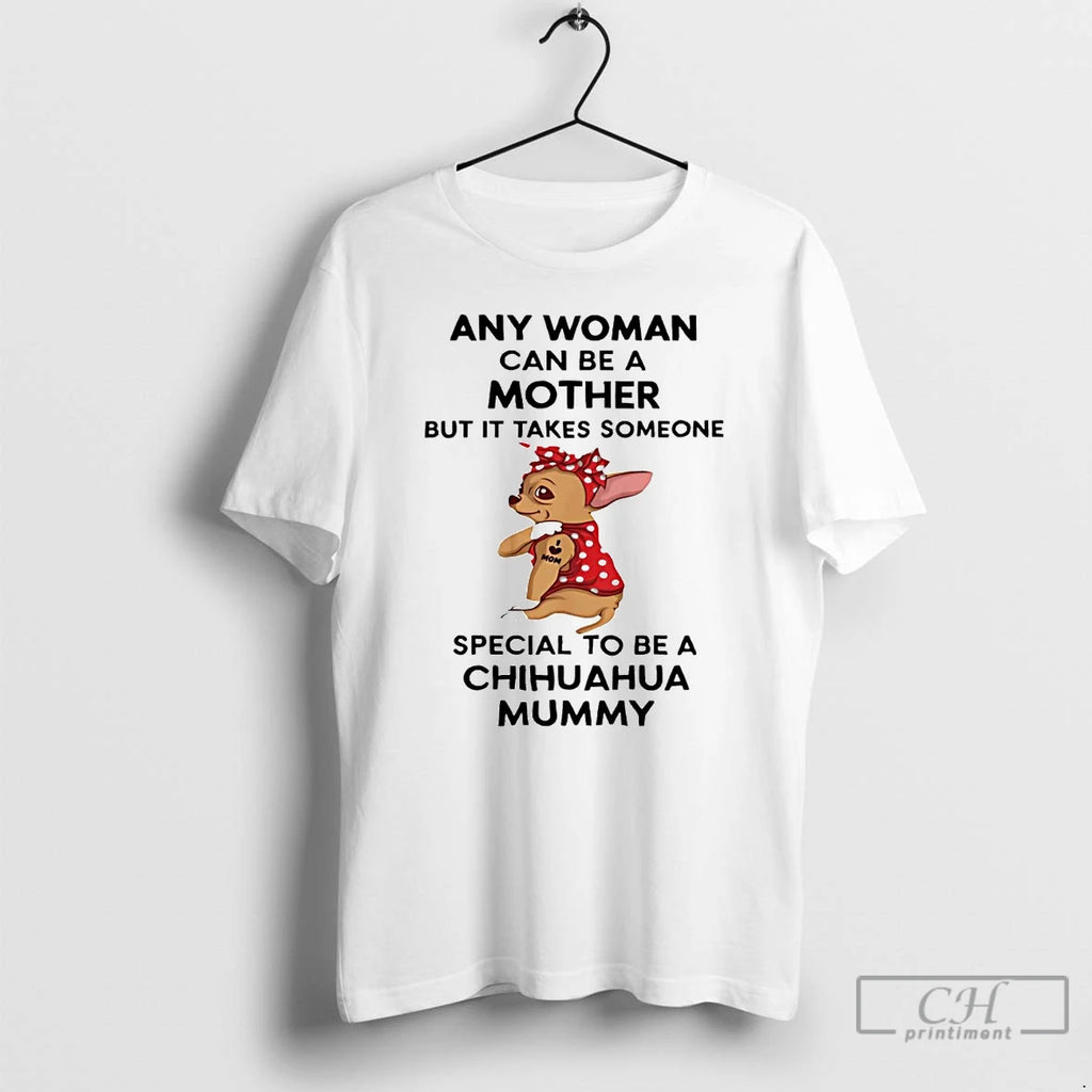 Premium Chihuahua Any Woman Can Be A Mother But It Takes Someone Special T Shirts