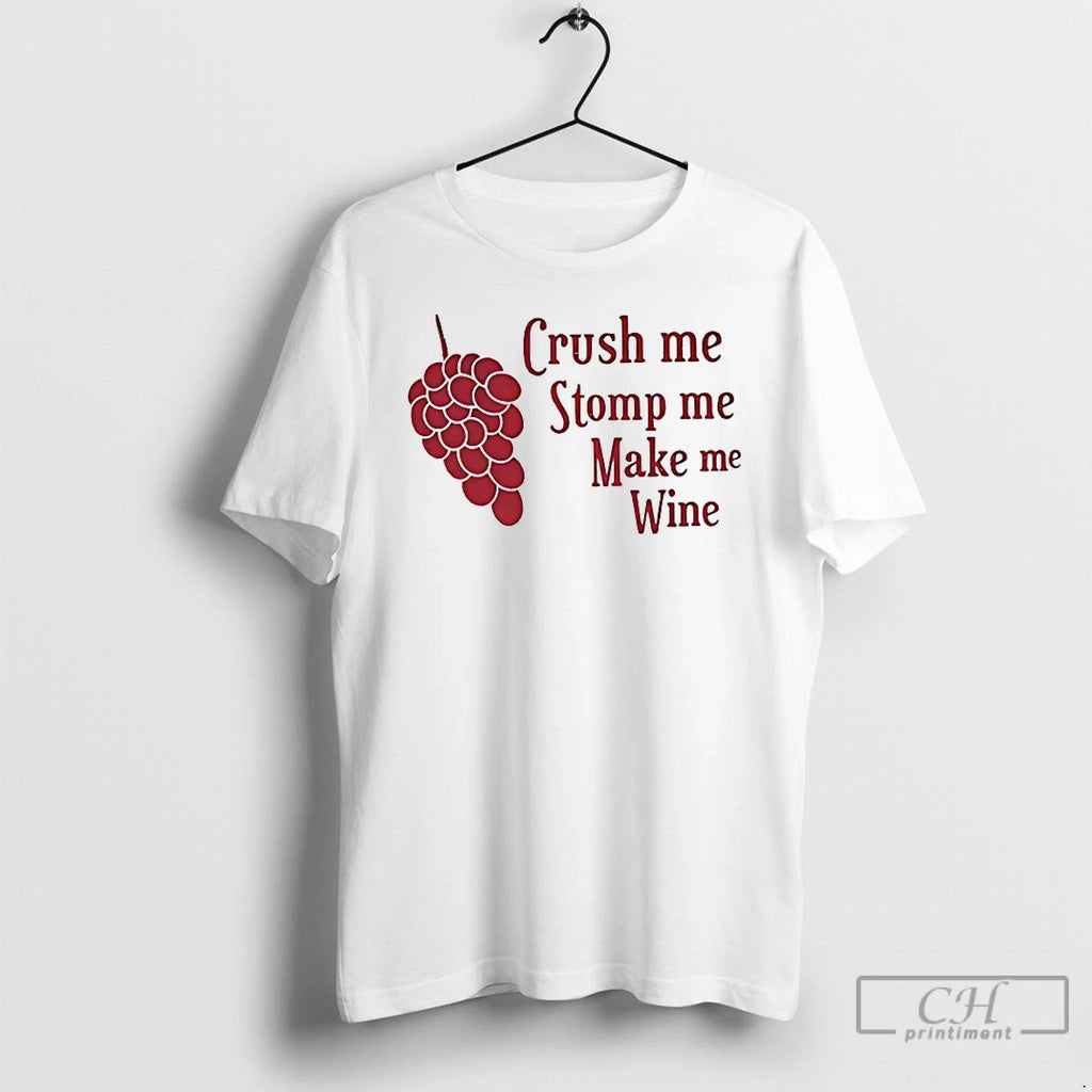 Premium Crush Me Stomp Me Make Me Wine