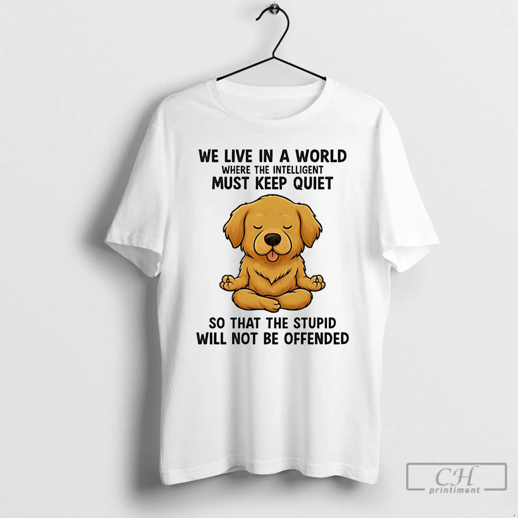 Premium Golden Retriever We Live In A World Where The Intelligent Must Keep Quiet