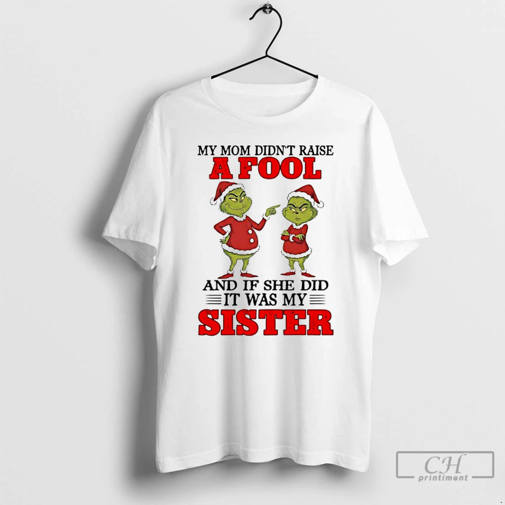 Premium Grinch Christmas My Mom Didnt Raise A Fool And If She Did It Was