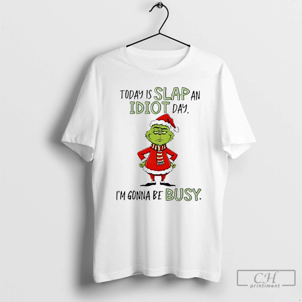 Premium Grinch Christmas Today Is Slap An Idiot Day Im Gonna Be Busy T Shirts