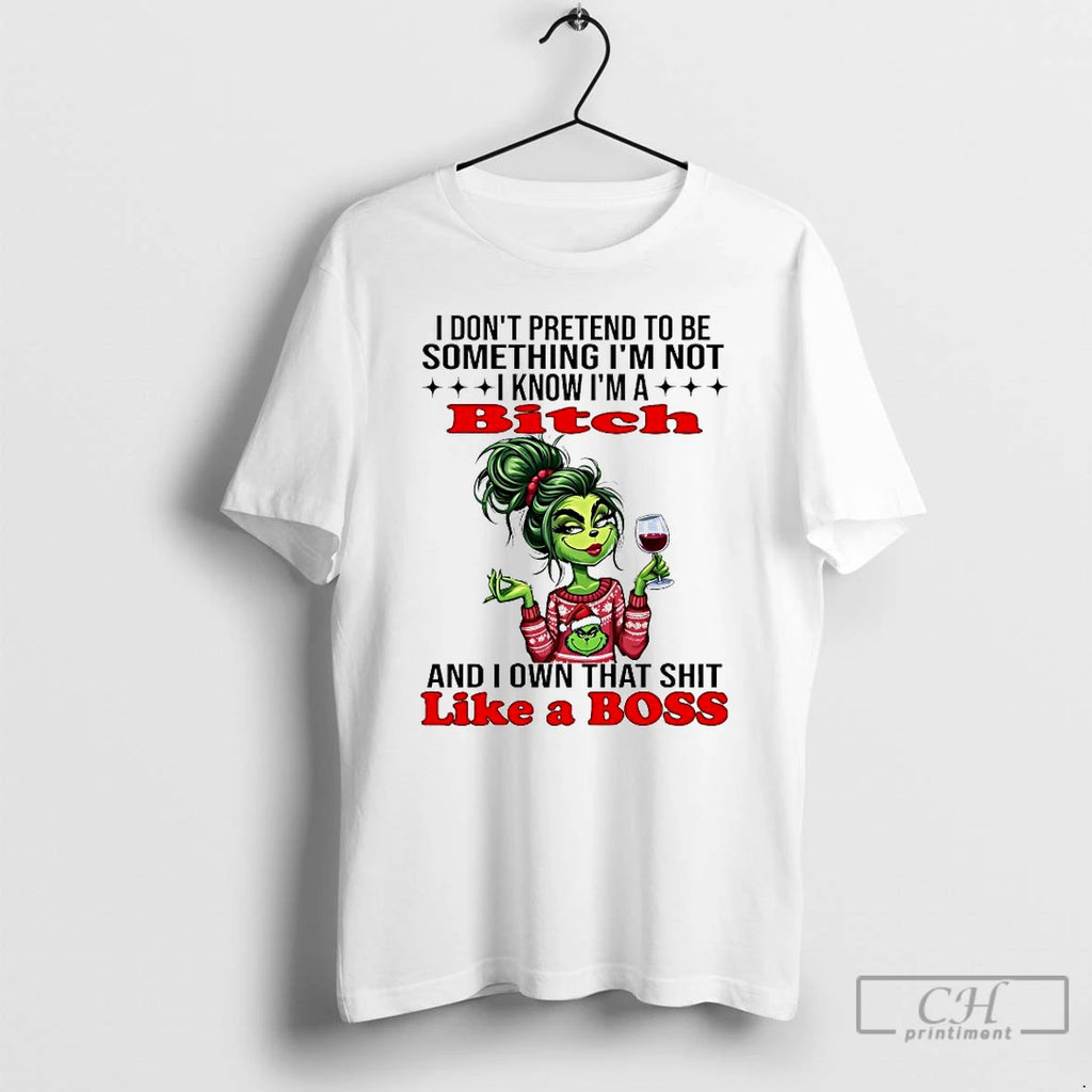 Premium Grinch I Dont Pretend To Be Something Im Not I Know Im A Bitch