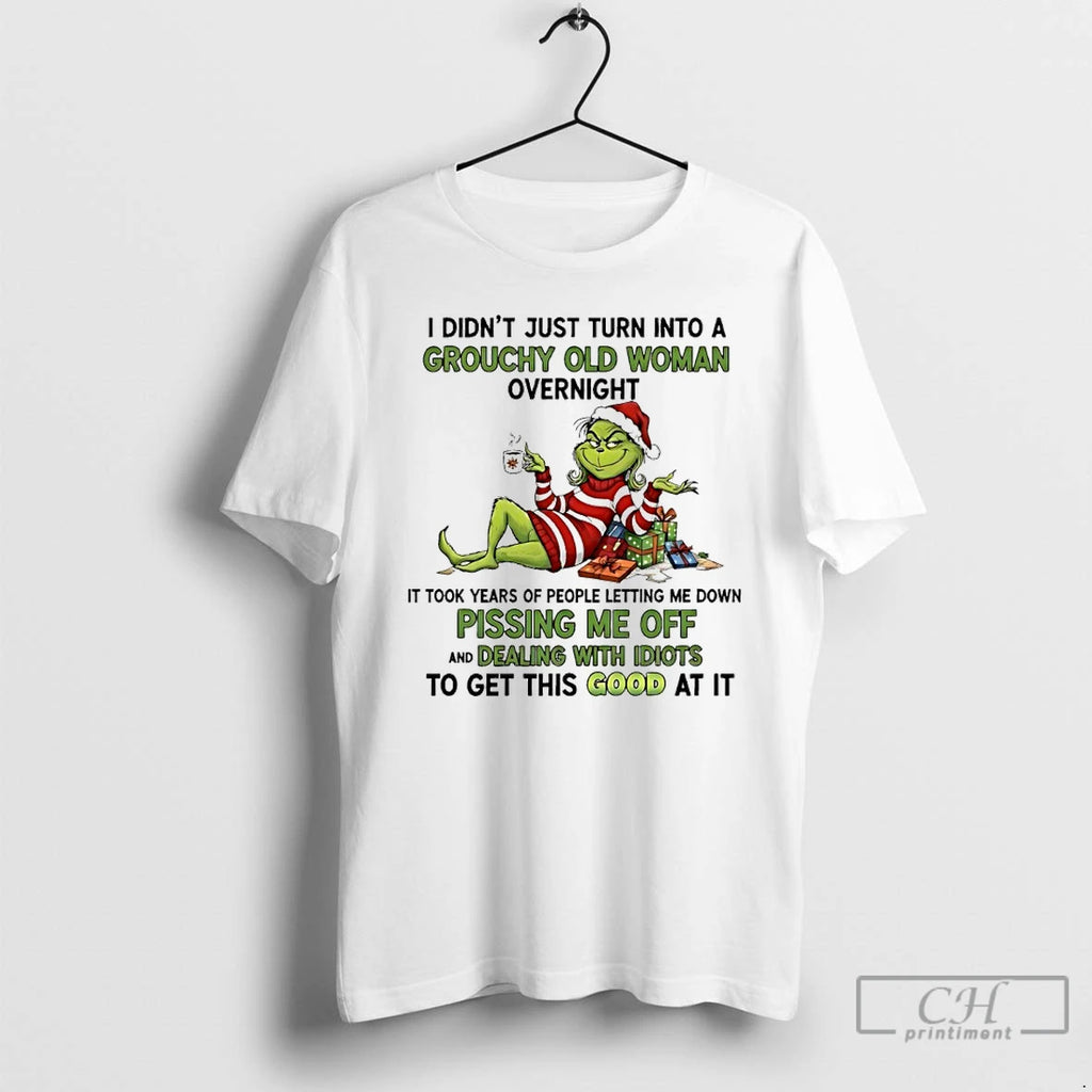 Premium Grinch I Didnt Just Turn Into A Grouchy Old Woman Overnight Christmas T Shirts