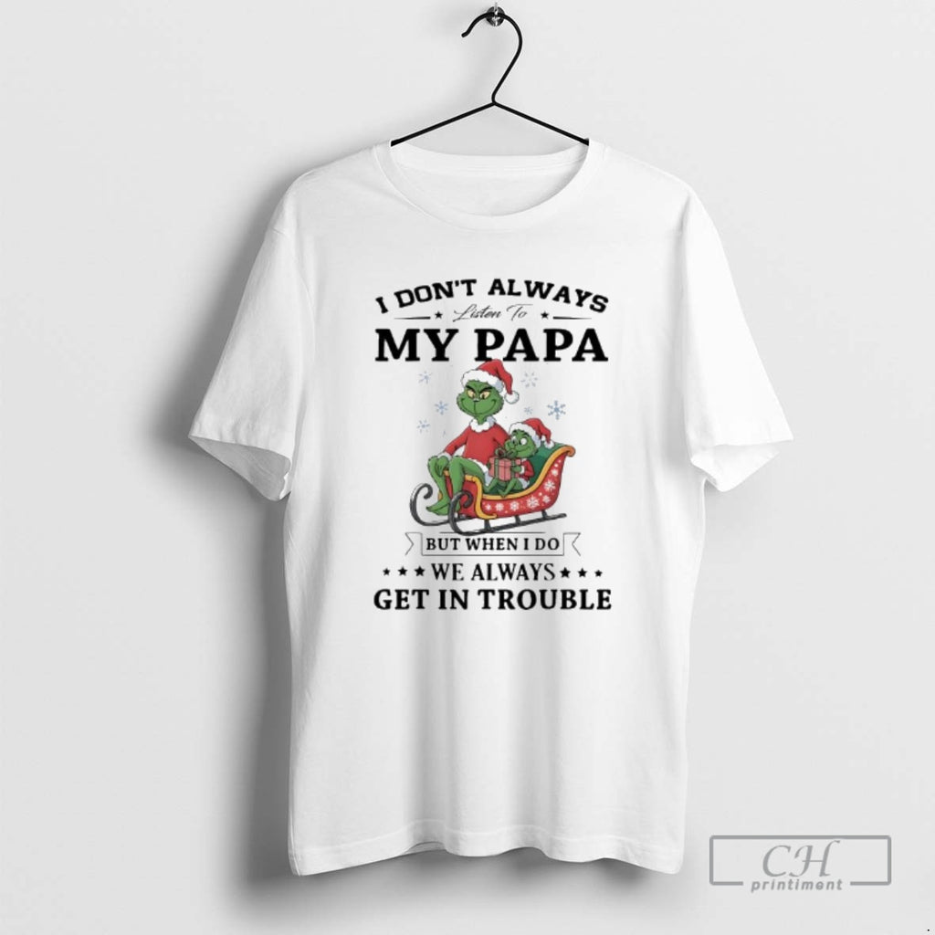 Premium Grinch Papa I Dont Always Listen To My Papa But When I Do We