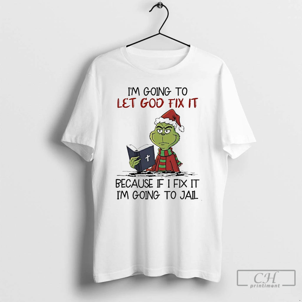 Premium Grinch Santa Im Going To Let God Fix It Because If I Fix It