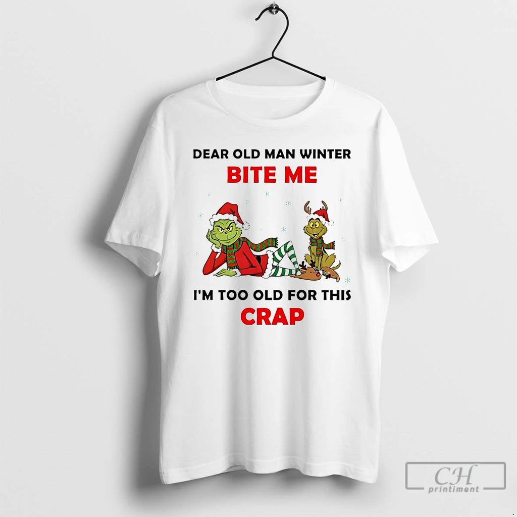 Premium Grinch Dear Old Man Winter Bite Me Im Too Old For This Crap Christmas