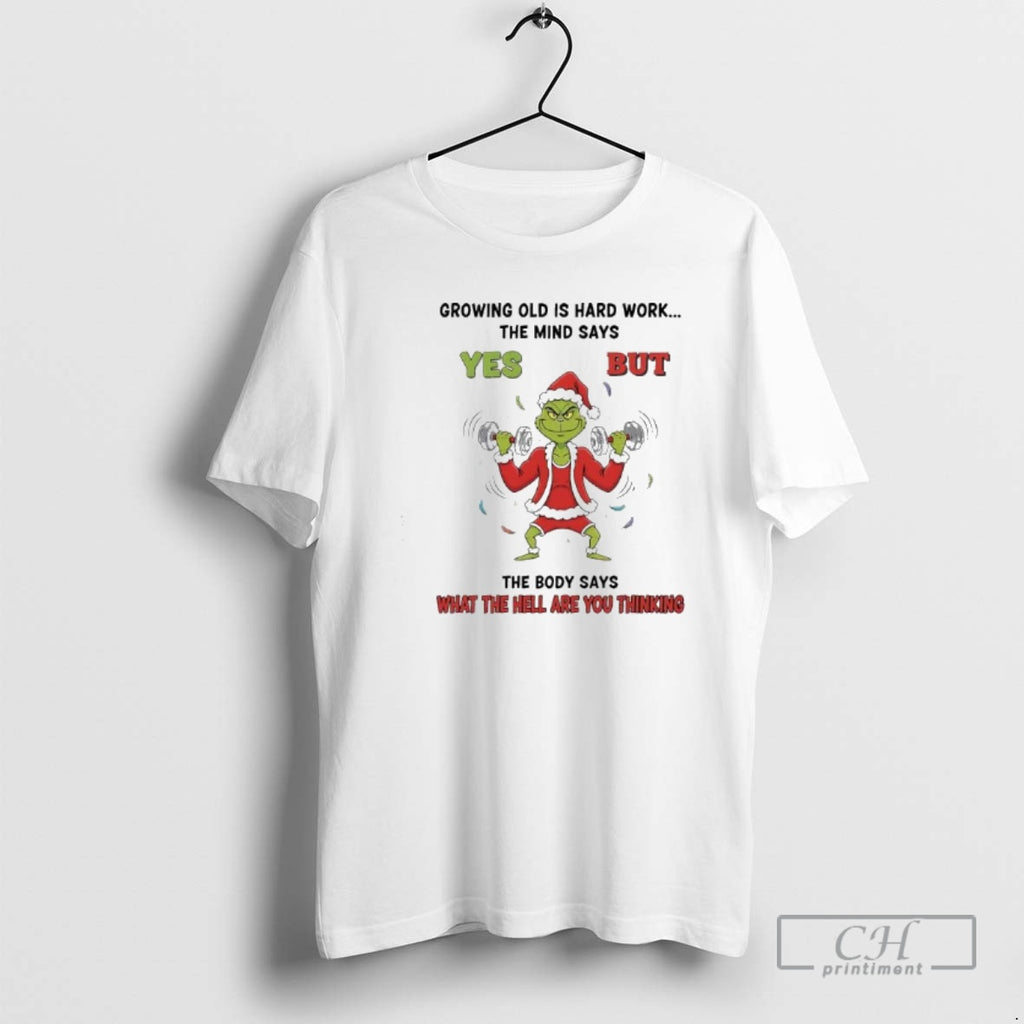 Premium Grinch Growing Old Is Hard Work The Mind Says Yes But The Body Says