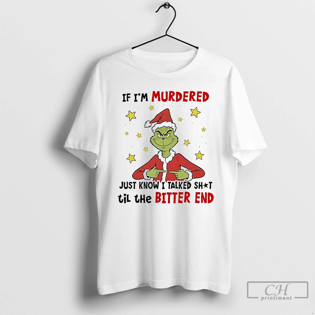 Premium Grinch If Im Murdered Just Know I Talked Shit Til The Bitter End Christmas