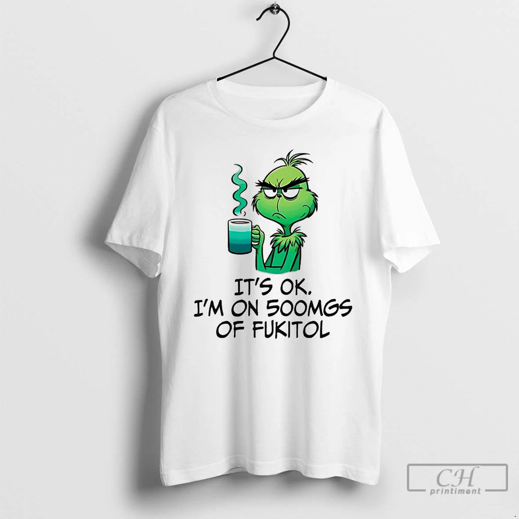Premium Grinch Its Ok Im On 500mgs Of Fukitol