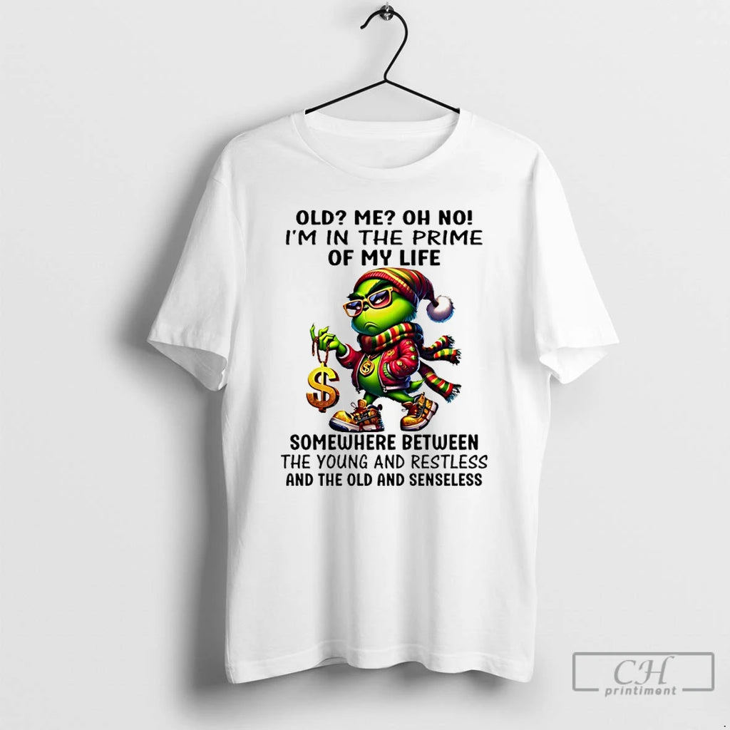 Premium Grinch Old Me Oh No Im In The Prime Of My Life Somewhere Between