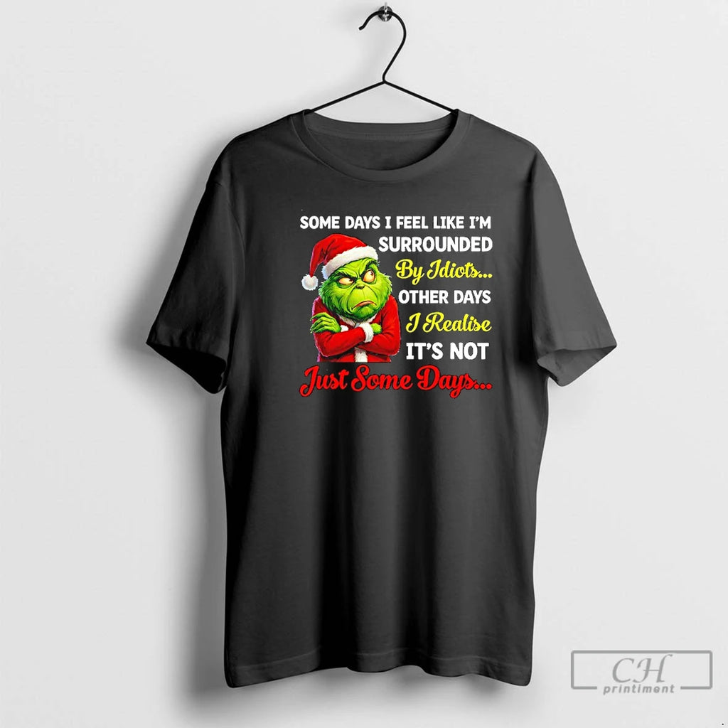 Premium Grinch Some Days I Feel Like Im Surrounded By Idiots Other Days I Realize