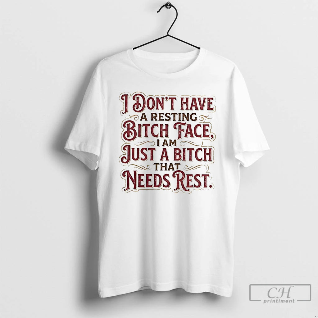 Premium I Dont Have A Resting Bitch Face I Am Just A Bitch That Needs