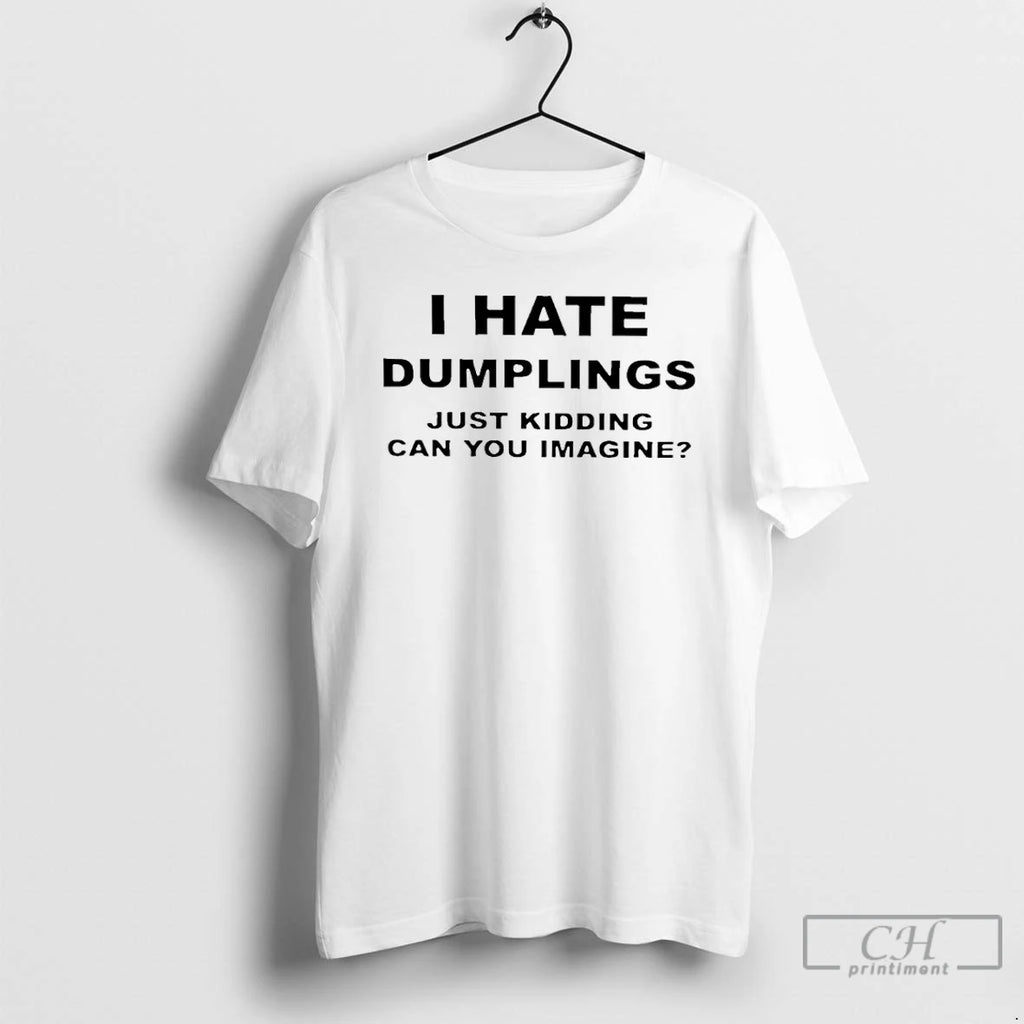 Premium I Hate Dumplings Just Kidding Can You Imagine