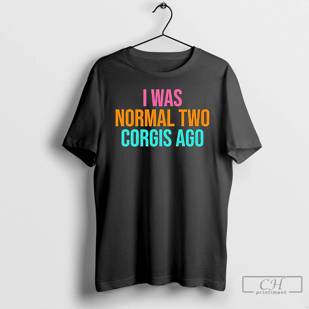 Premium I Was Normal Two Corgis Ago