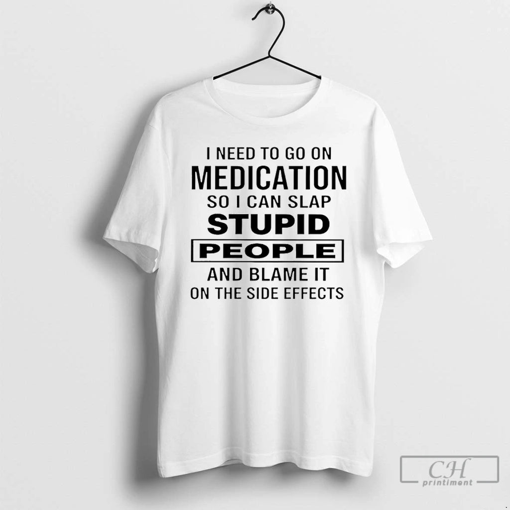 Premium I Need To Go On Medication So I Can Slap Stupid People And Blame