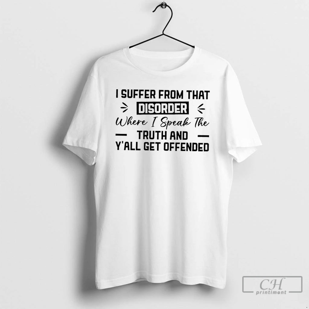Premium I Suffer From That Disorder Where I Speak The Truth And Yall Get Offended