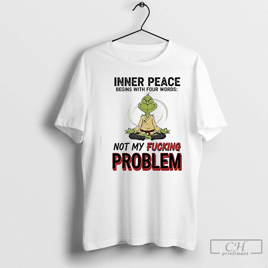 Premium Meditation Grinch Inner Peace Begins With Four Words Not My Fucking Problem T Shirts