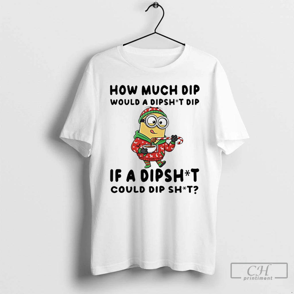 Premium Minion How Much Dip Would A Dipshit Dip If A Dipshit Could Dip Shit