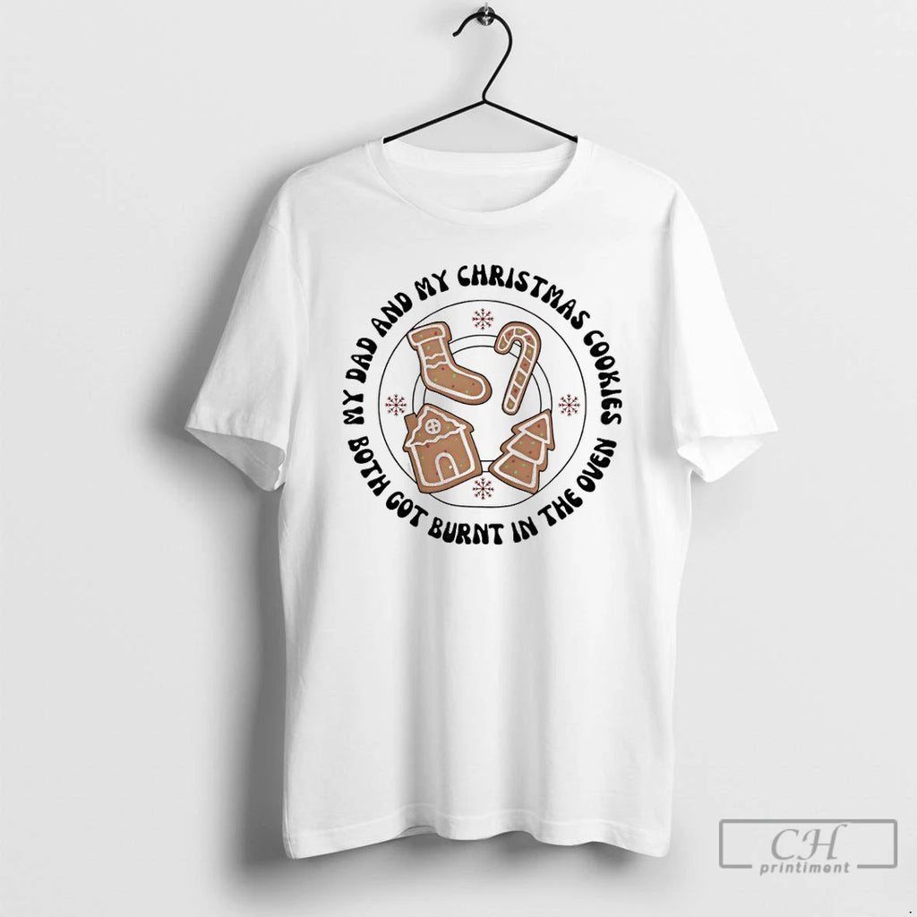 Premium My Dad And My Christmas Cookies Both Got Burnt In The Oven T Shirts