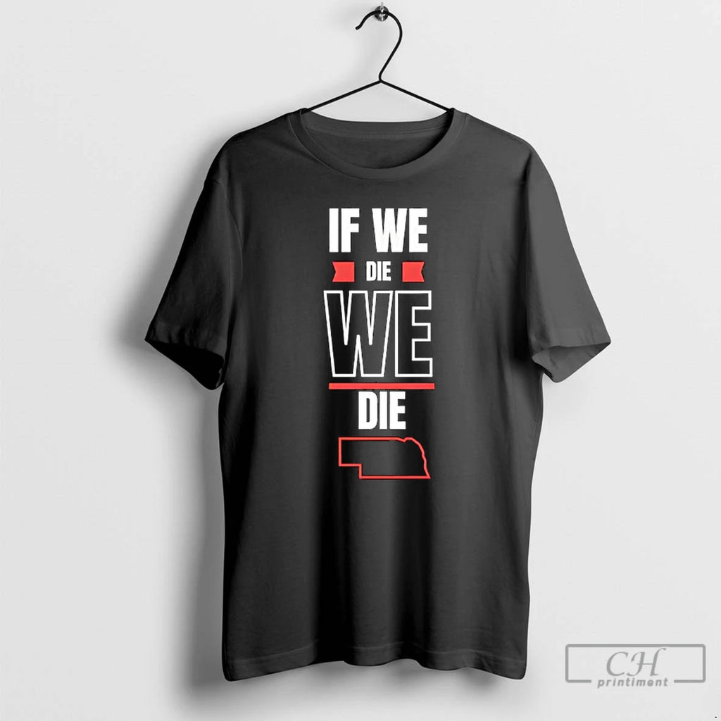 Premium Nebraska If We Die We Die T Shirts