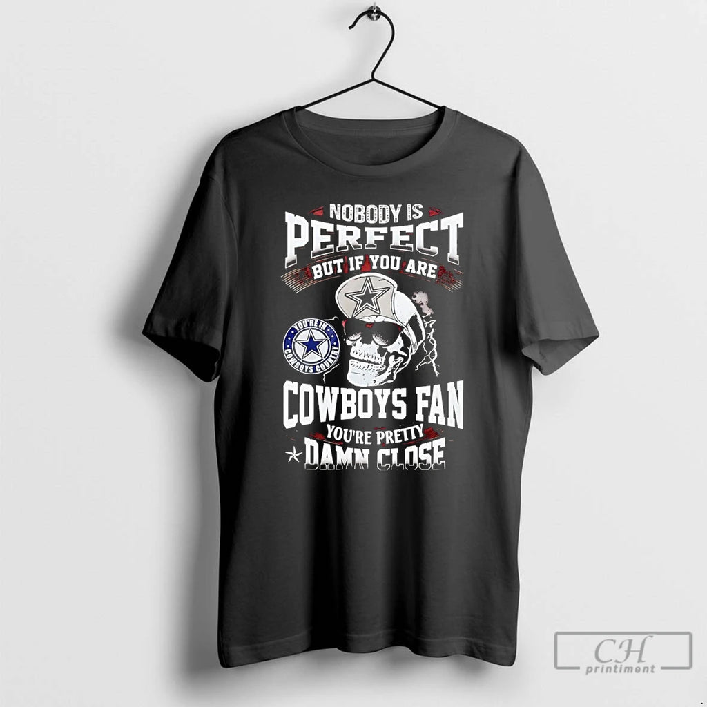 Premium Skull Nobody Perfect But If You Are Dallas Cowboys Fan Pretty Damn Close