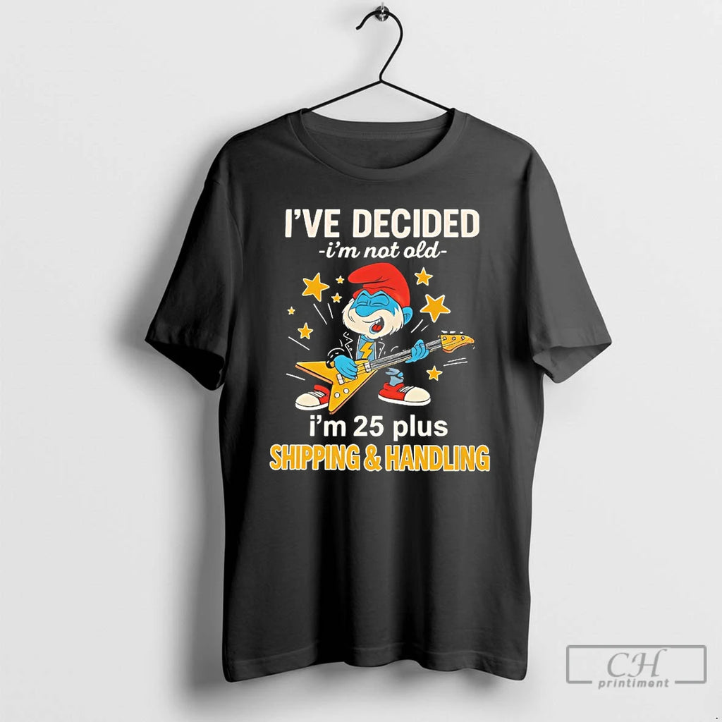 Premium Smurfs Ive Decided Im Not Old Im 25 Plus Shipping And Handling T Shirts