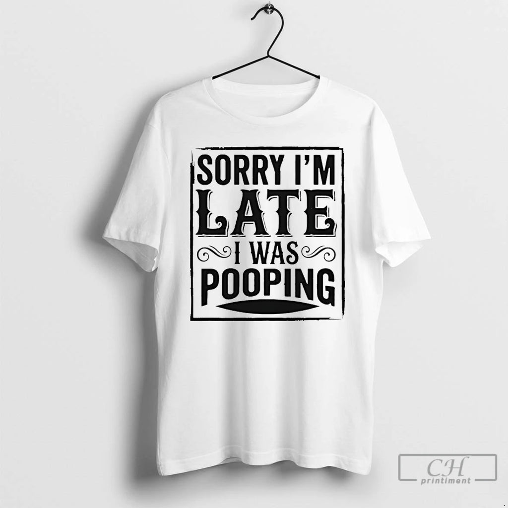 Premium Sorry Im Late I Was Pooping