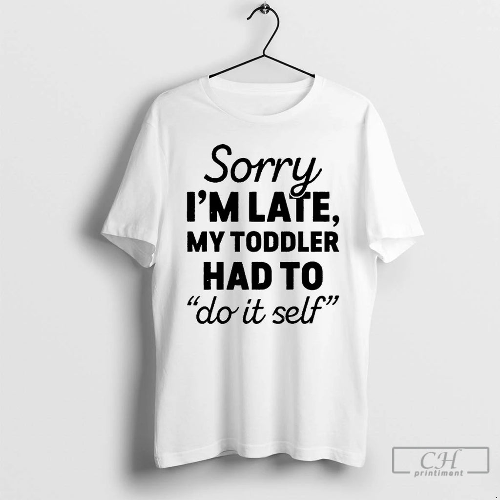 Premium Sorry Im Late My Toddler Had To Do It Self