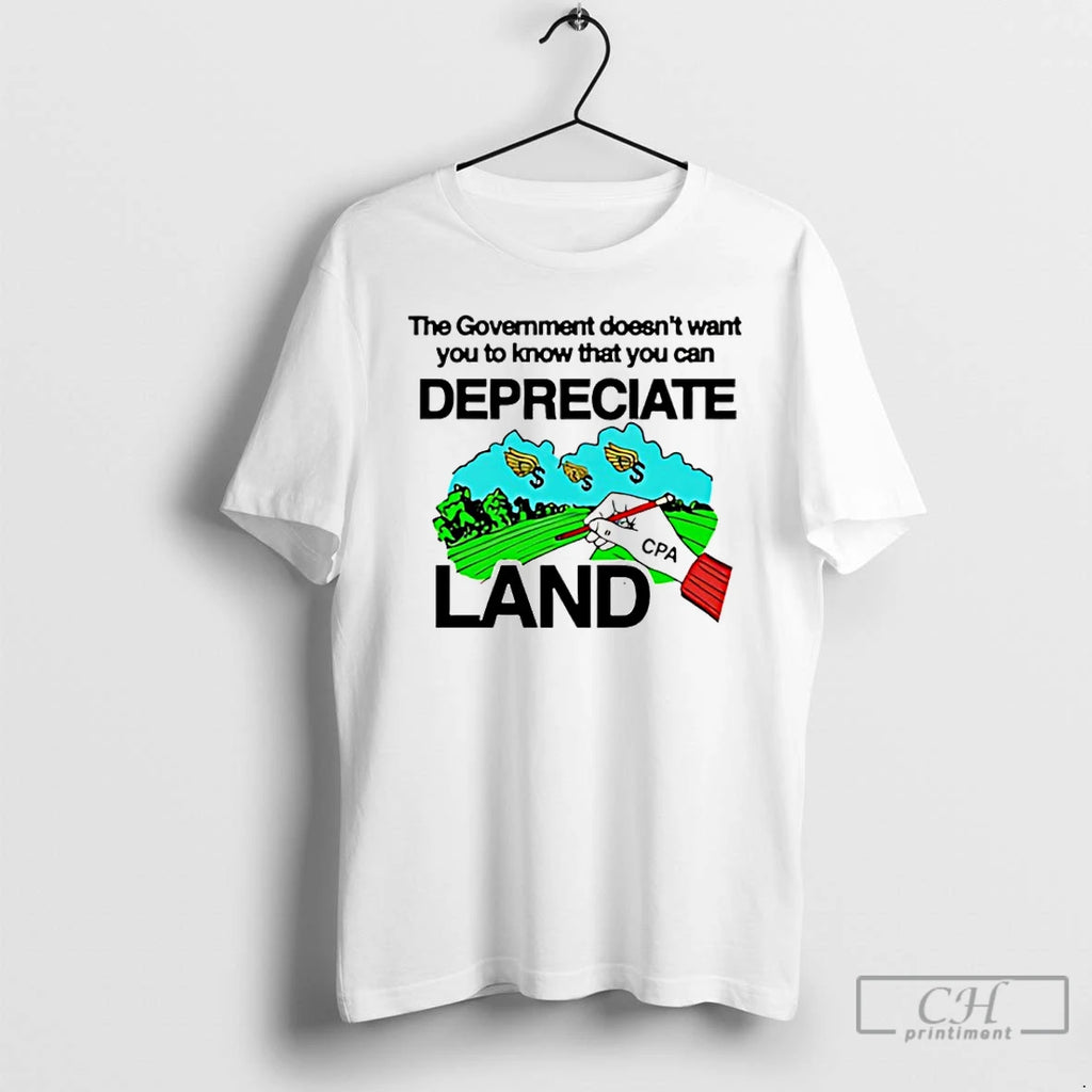 Premium The Government Doesnt Want You To Know That You Can Depreciate Land T Shirts