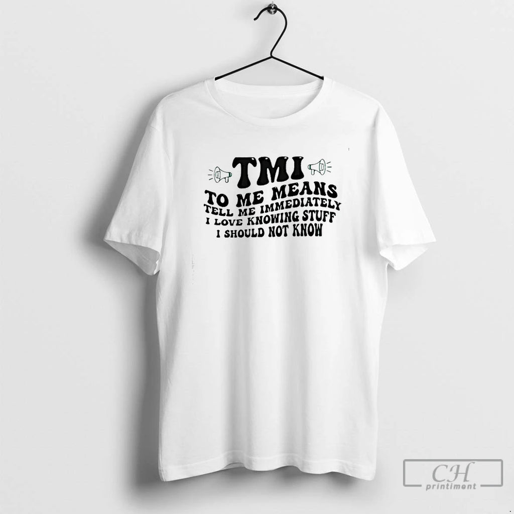 Premium Tmi Tell Me Immediately I Love Knowing Stuff I Should Not Know T Shirts