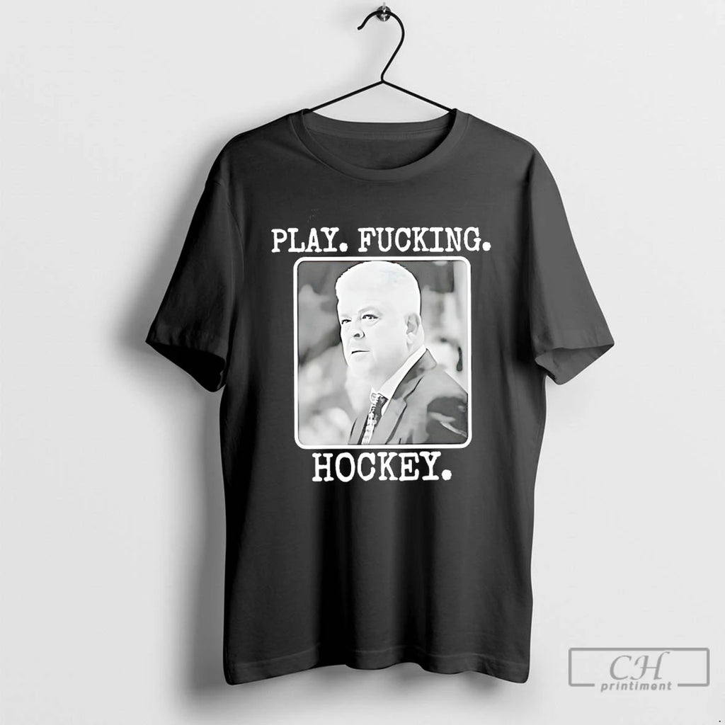 Premium Todd Mclellan Play Fucking Hockey