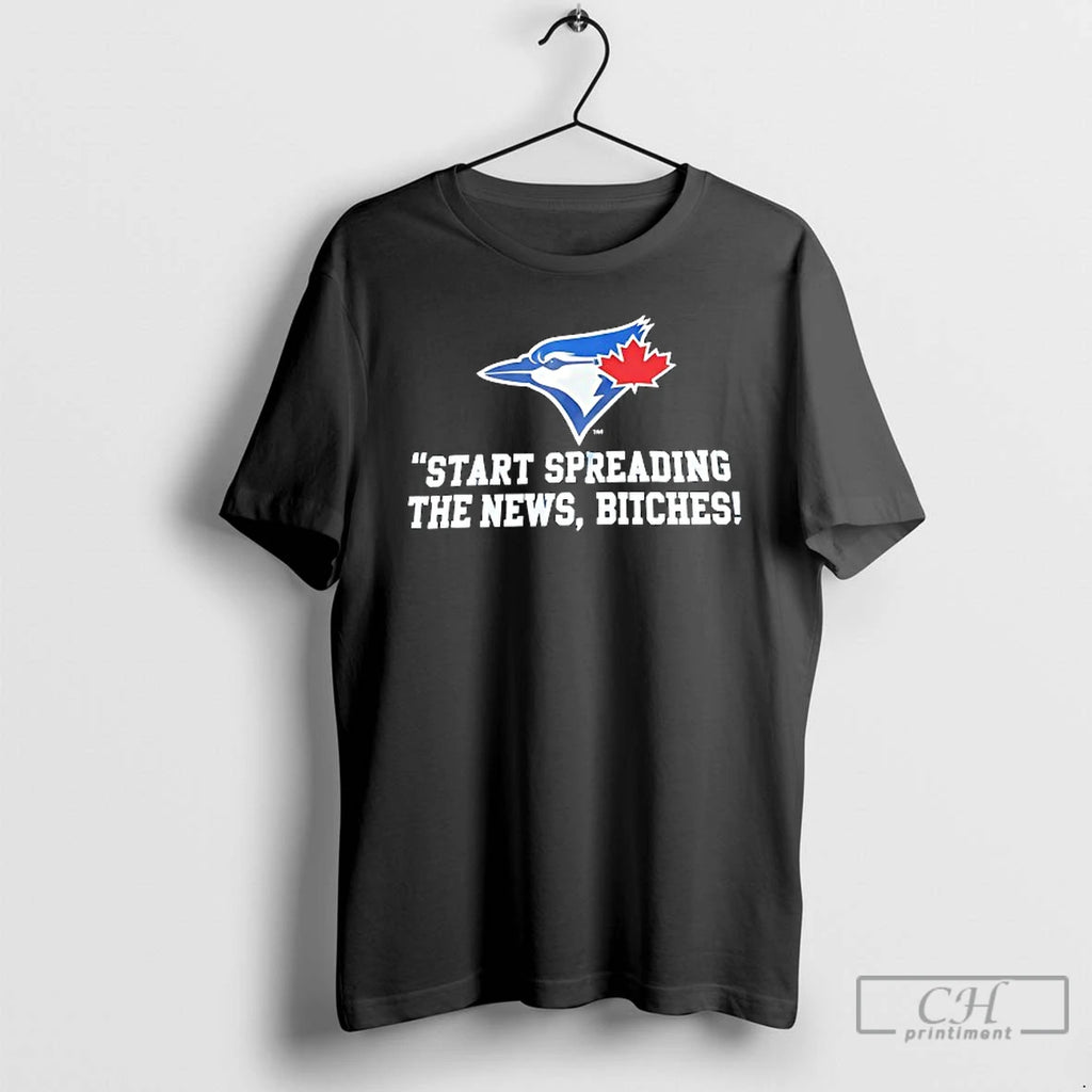 Premium Toronto Blue Jays Start Spreading The News Btches T Shirts