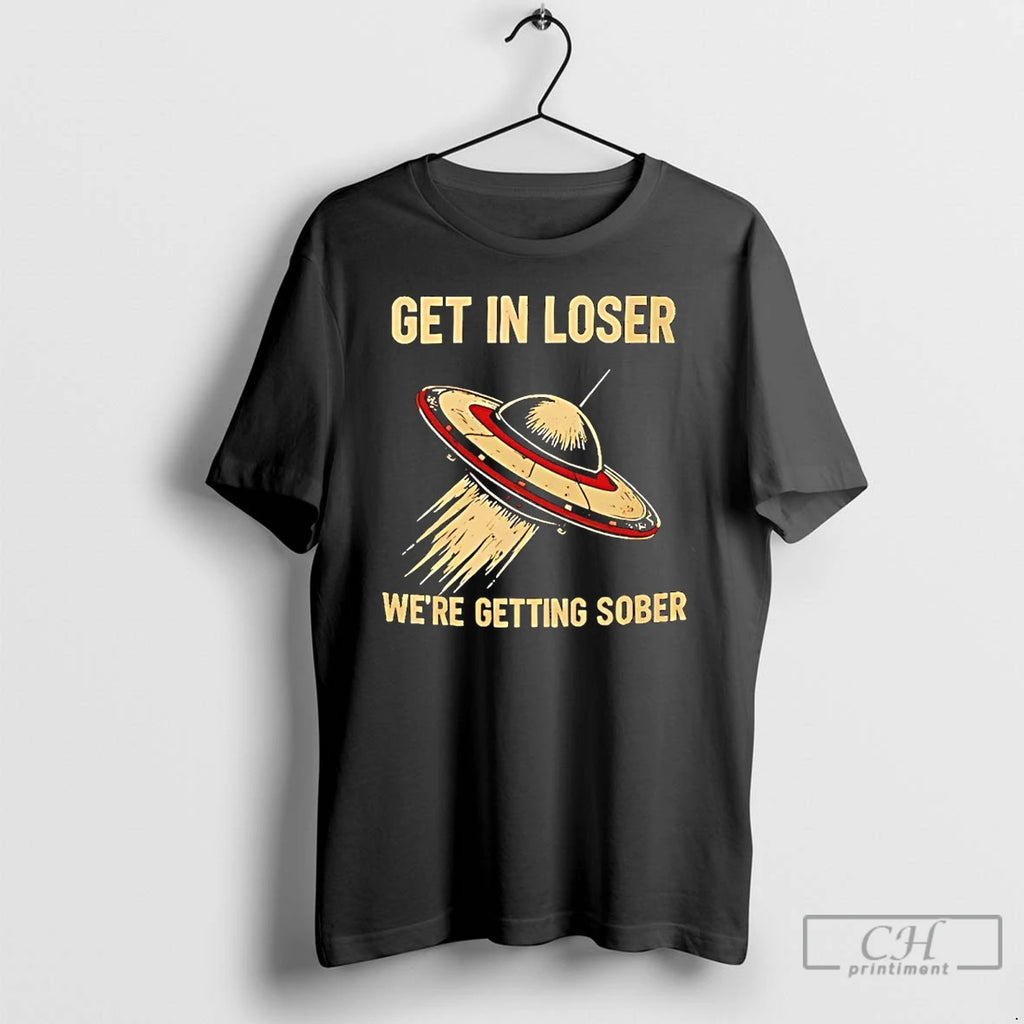 Premium Ufo Get In Loser Were Getting Sober