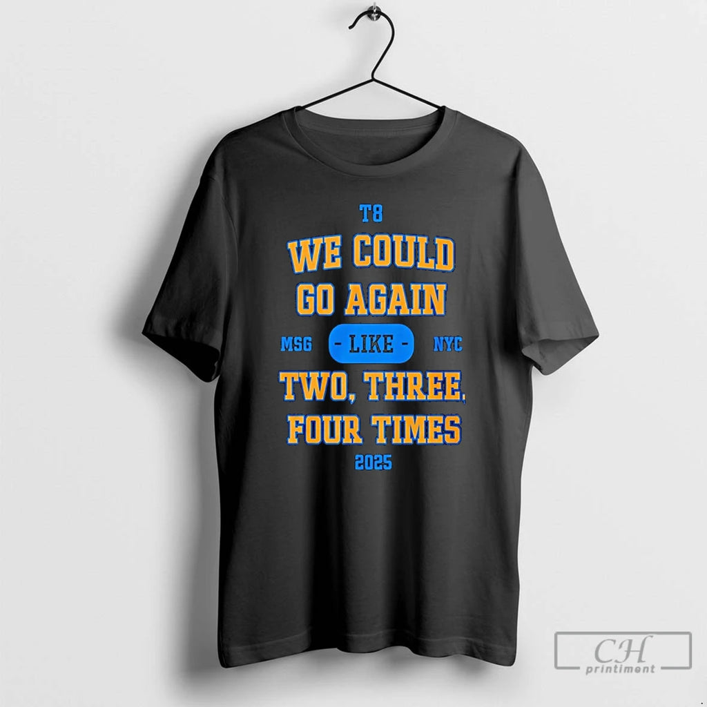 Premium We Could Go Again Like Two Three Four Time 2025 T8 Msg Nyc