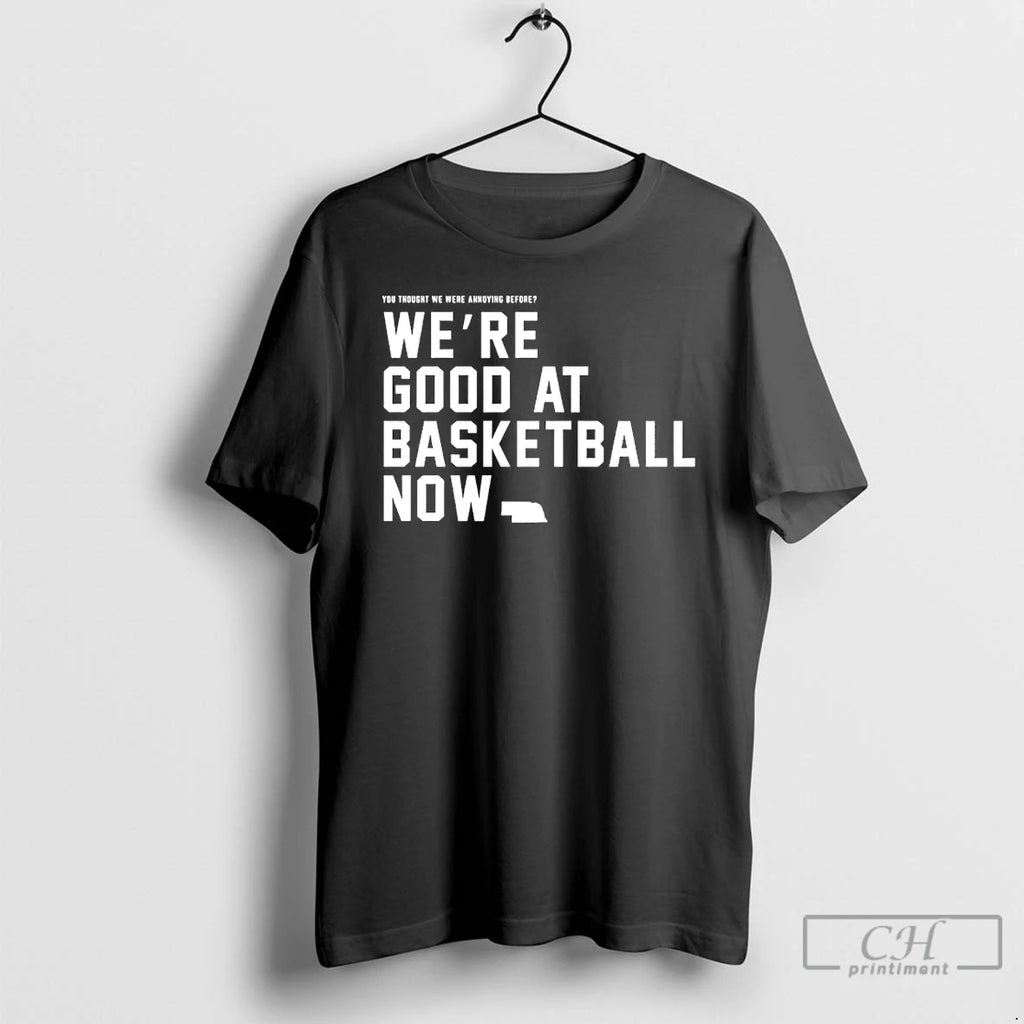 Premium Were Good At Basketball Now You Thought We Were Anndying Before Nebraska T Shirts