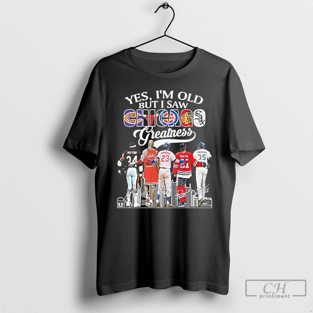 Premium Yes Im Old But I Saw Chicago Sports Teams Greatness Signatures T Shirts