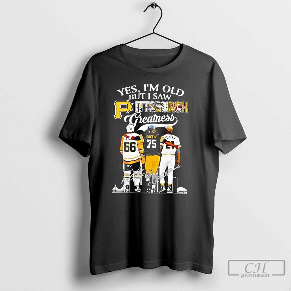Premium Yes Im Old But I Saw Pittsburgh Greatness Hockey Football And Baseball Players Signature