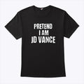 Pretend I Am JD Vance T Shirt