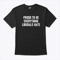 Proud To Be Everything Liberals Hate T Shirt