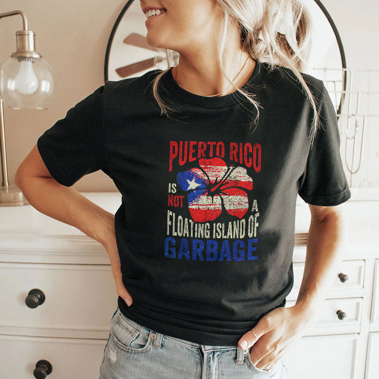 Puerto Rico Is Not A Floating Island Of Garbage Shirt