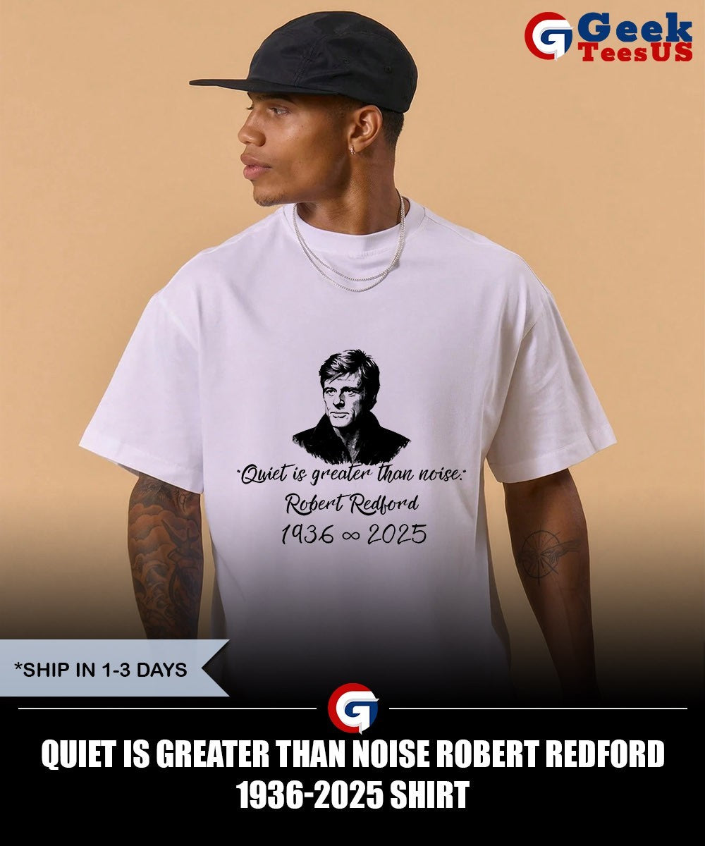 Quiet Is Greater Than Noise Robert Redford 1936-2025 shirt