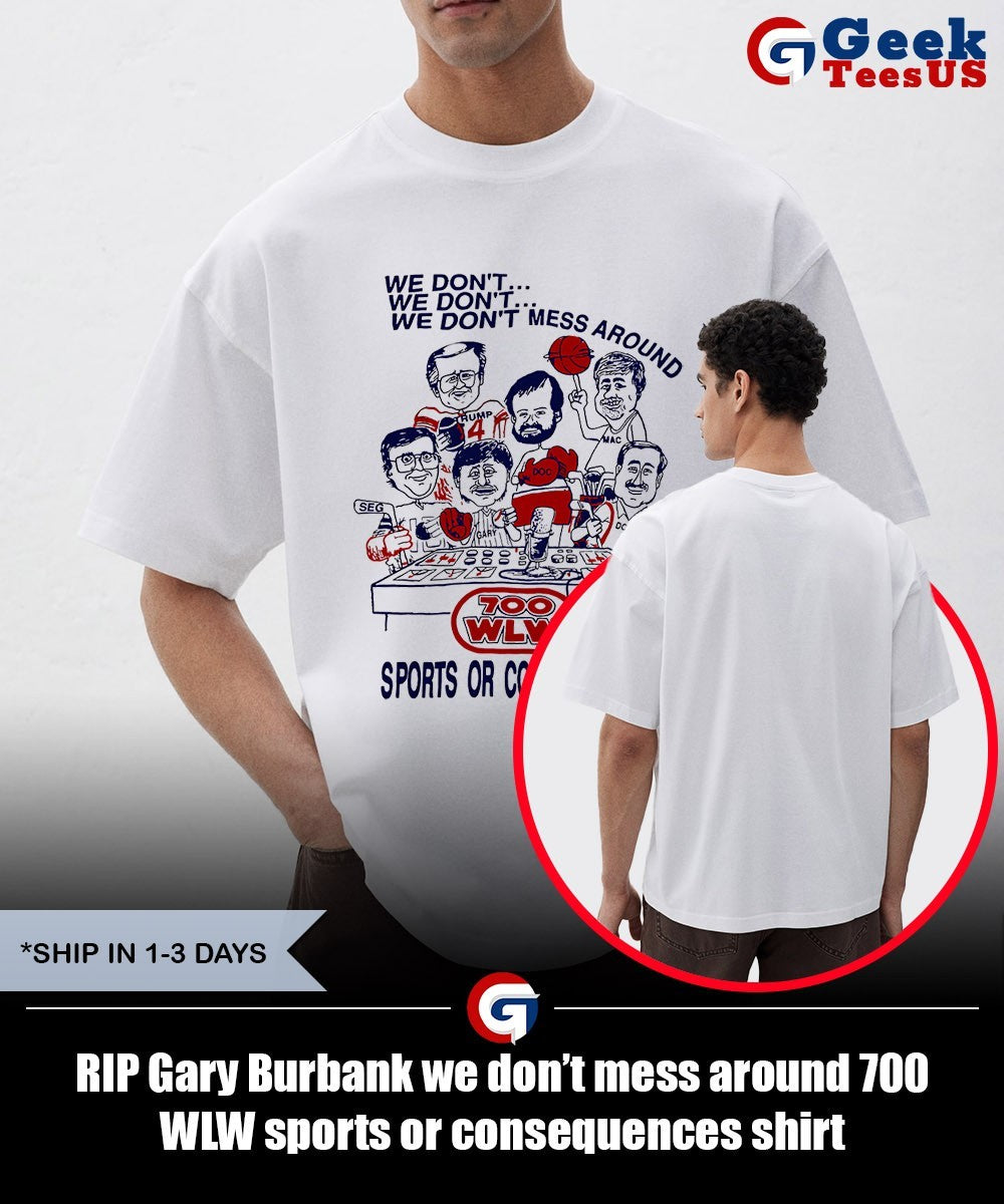 RIP Gary Burbank we don’t mess around 700 WLW sports or consequences shirt