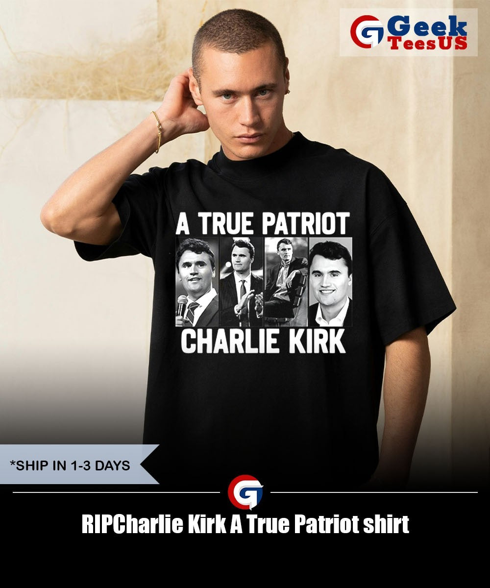 RIPCharlie Kirk A True Patriot shirt