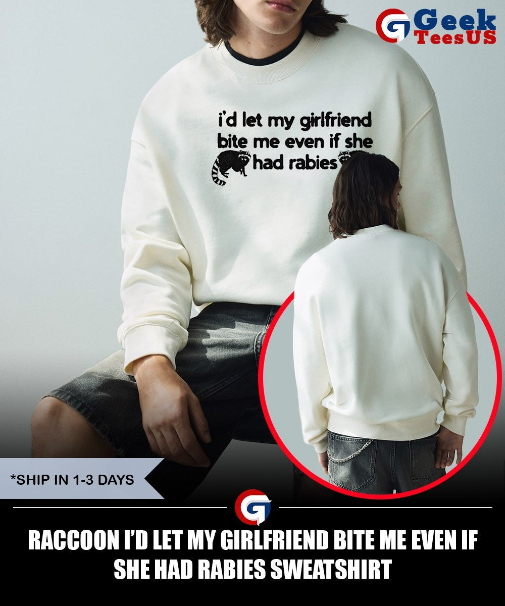 Raccoon I’d let my girlfriend bite me even if she had rabies shirt