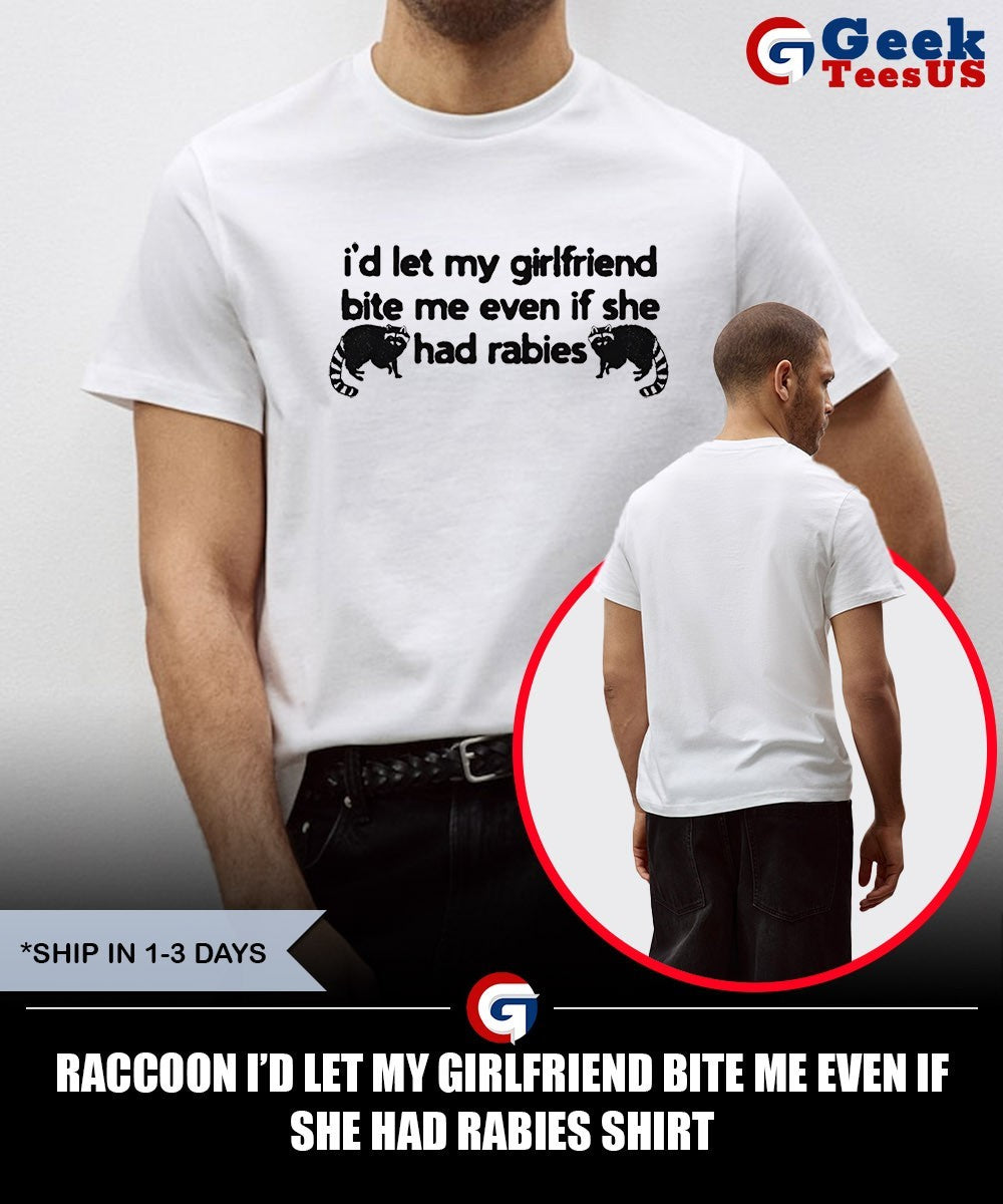 Raccoon I’d let my girlfriend bite me even if she had rabies shirt