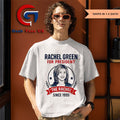 Rachel Green for president the rachel since 1995 shirt