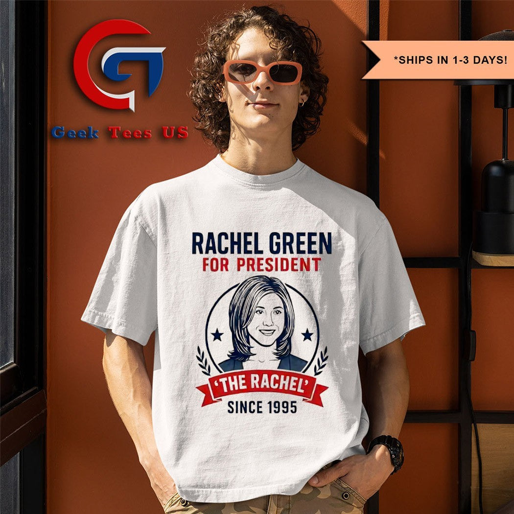 Rachel Green for president the rachel since 1995 shirt