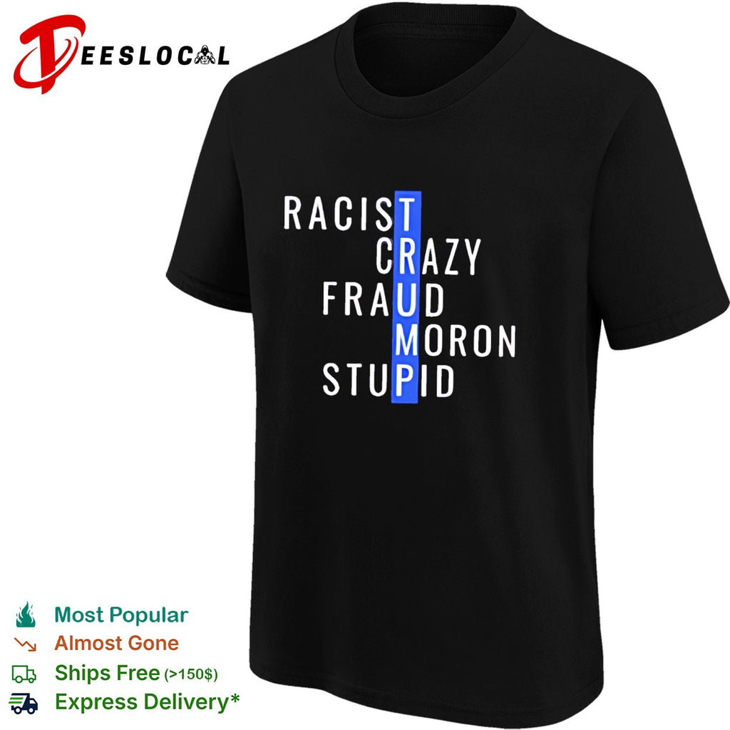 Racist crazy fraud moron stupid Trump shirt
